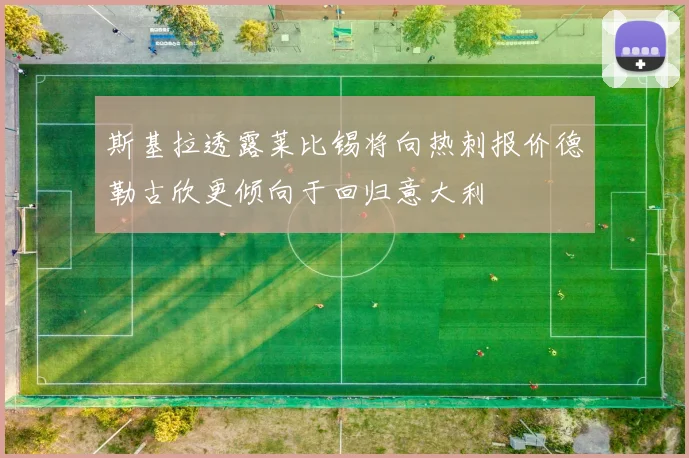 斯基拉透露莱比锡将向热刺报价德勒古欣更倾向于回归意大利