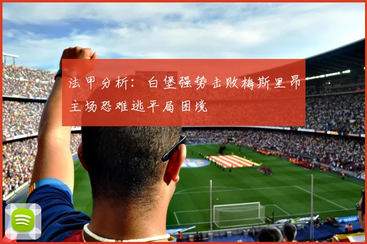 法甲分析：白堡强势击败梅斯里昂主场恐难逃平局困境