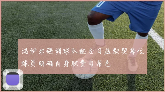 诺伊尔强调球队配合日益默契每位球员明确自身职责与角色