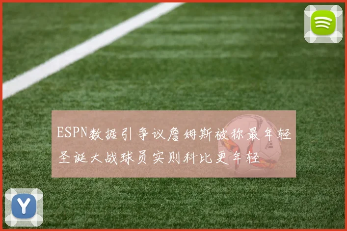 ESPN数据引争议詹姆斯被称最年轻圣诞大战球员实则科比更年轻