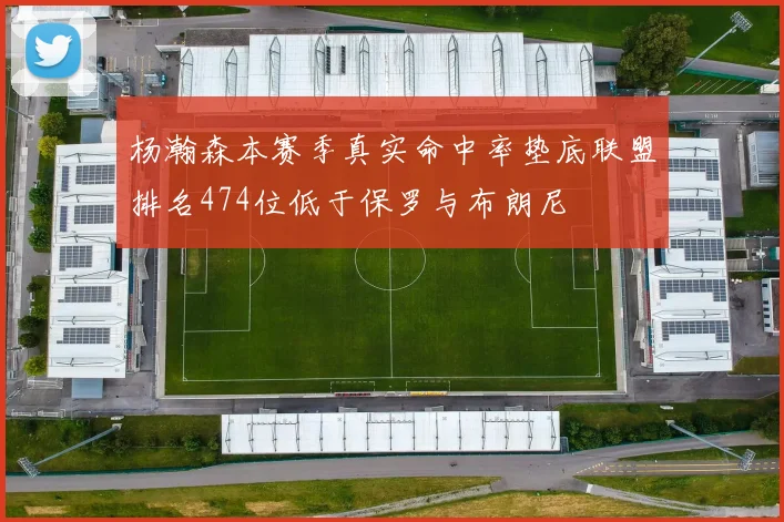 杨瀚森本赛季真实命中率垫底联盟排名474位低于保罗与布朗尼