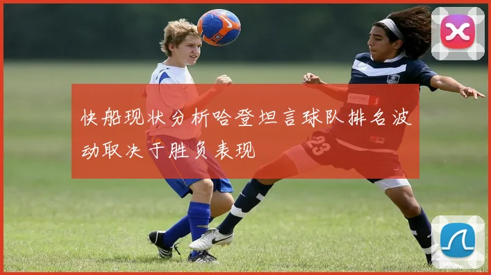 快船现状分析哈登坦言球队排名波动取决于胜负表现